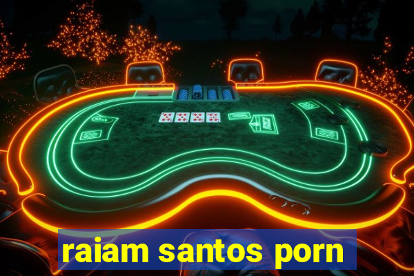 raiam santos porn